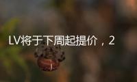 LV将于下周起提价，2022年奢华品会越来越贵
